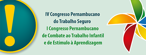 IV Congresso Pernambucano do Trabalho Seguro e I Congresso Pernambucano de Combate ao Trabalho Infantil e Estímulo à Aprendizagem